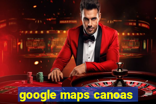 google maps canoas